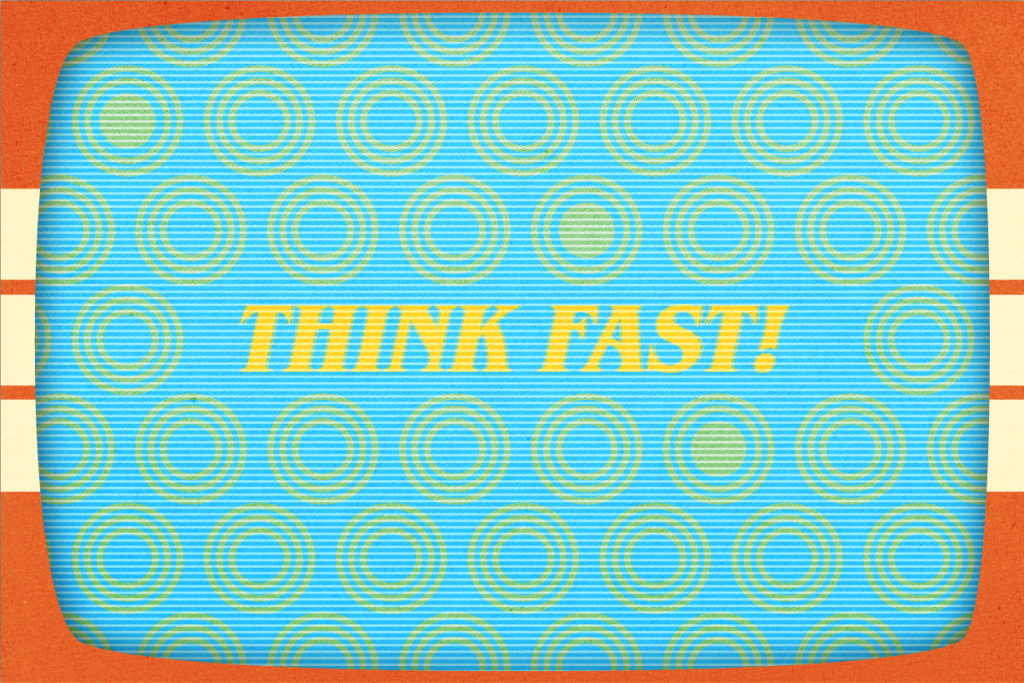 THINK FAST!